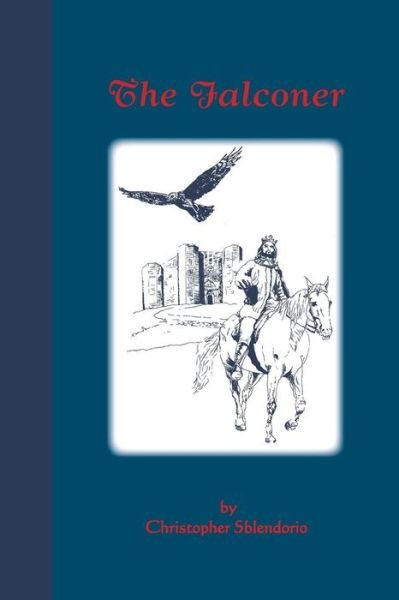 Cover for Christopher Sblendorio · The Falconer: A Story of Frederick II of Hohenstaufen (Paperback Book) (2010)