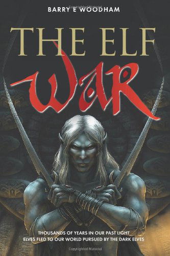 The Elf Wars: Thousands of Years in Our Past Light Elves Fled to Our World Pursued by the Dark Elves - Barry Woodham - Kirjat - Mereo Books - 9781909020948 - lauantai 25. elokuuta 2012