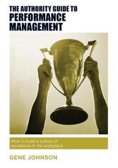 Cover for Gene Johnson · The Authority Guide to Performance Management: How to build a culture of excellence in the workplace - The Authority Guides (Paperback Bog) (2017)