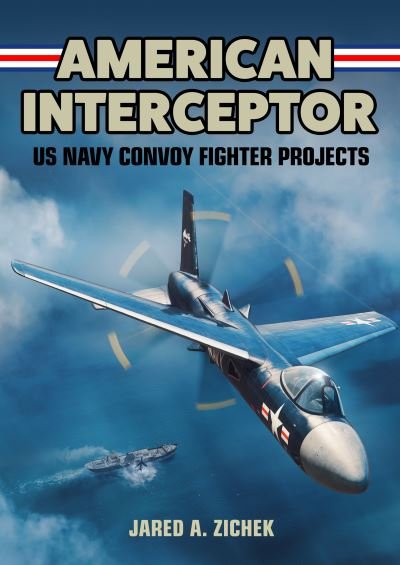 Cover for Jared A. Zichek · American Interceptor: US Navy Convoy Fighter Projects (Hardcover Book) (2022)
