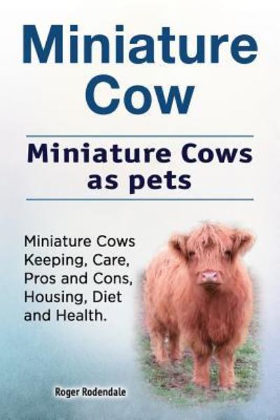 Cover for Roger Rodendale · Miniature Cow. Miniature Cows as pets. Miniature Cows Keeping, Care, Pros and Cons, Housing, Diet and Health. (Pocketbok) (2017)