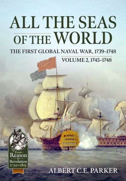 Cover for Albert C E Parker · All the Seas of the World: The First Global Naval War, 1739-1748: Volume 2 - 1745-1748 - From Reason to Revolution (Paperback Bog) (2023)