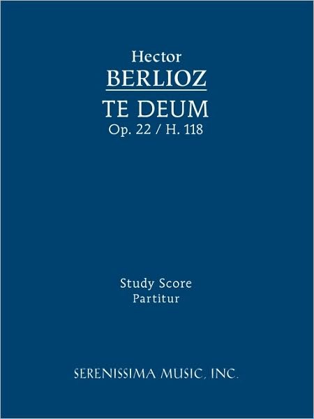 Te Deum, Op. 22 / H. 118 - Study Score - Hector Berlioz - Böcker - Serenissima Music, Inc. - 9781932419948 - 2 augusti 2010