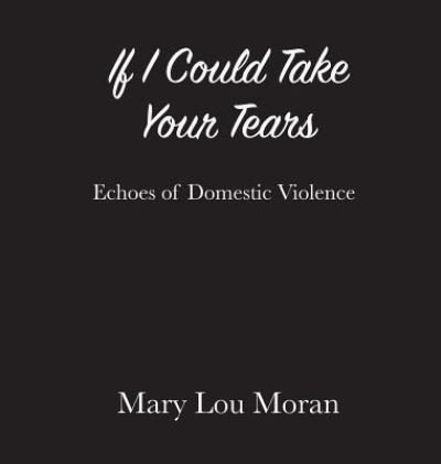 Cover for Mary Lou Moran · If I Could Take Your Tears (Hardcover Book) (2018)