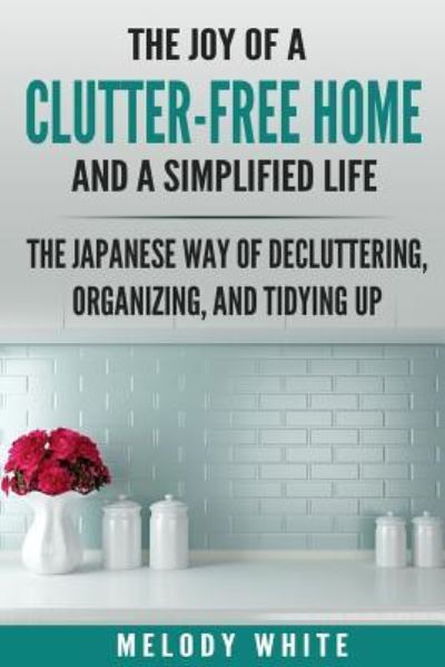 Cover for Melody White · The Joy of a Clutter-Free Home and a Simplified Life (Paperback Bog) (2017)