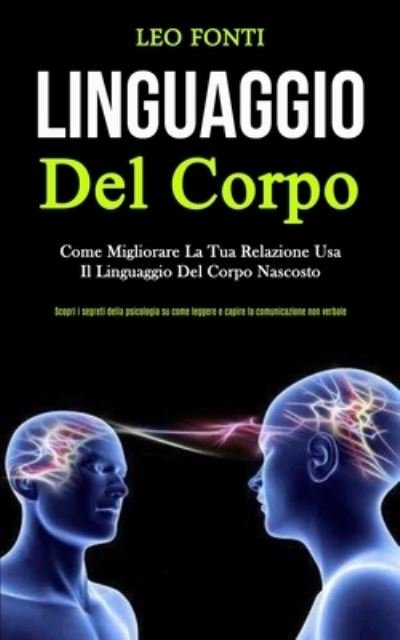 Cover for Leo Fonti · Linguaggio Del Corpo: Come migliorare la tua relazione usa il linguaggio del corpo nascosto (Scopri i segreti della psicologia su come leggere e capire la comunicazione non verbale) (Paperback Book) (2020)