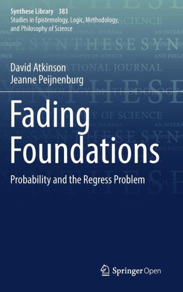 Cover for David Atkinson · Fading Foundations: Probability and the Regress Problem - Synthese Library (Hardcover Book) [1st ed. 2017 edition] (2017)