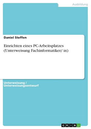 Cover for Daniel Steffen · Einrichten eines PC-Arbeitsplatzes (Unterweisung Fachinformatiker/ in) (Paperback Book) (2021)