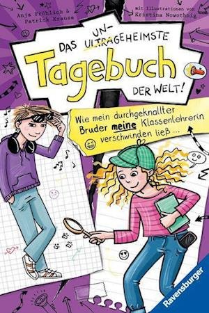 Cover for Fröhlich, Anja; Krause, Patrick · Das ungeheimste Tagebuch der Welt!, Band 5: Wie mein durchgeknallter Bruder meine Klassenlehrerin ve (Toys)