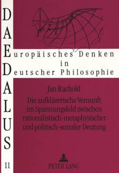 Cover for Rachold Jan-Michael Rachold · Die aufklaererische Vernunft im Spannungsfeld zwischen rationalistisch-metaphysischer und politisch-sozialer Deutung: Eine Studie zur Philosophie der deutschen Aufklaerung (Wolff, Abbt, Feder, Meiners, Weishaupt) (Paperback Bog) (1999)