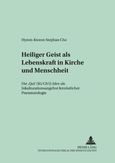 Cover for Hyeon-Kweon Stephan Cho · Heiliger Geist ALS Lebenskraft in Kirche Und Menschheit: Die &quot;Qi&quot; (Ki / Ch'i)-Idee ALS Inkulturationsangebot Fernoestlicher Pneumatologie - Regensburger Studien Zur Theologie (Paperback Book) (2002)