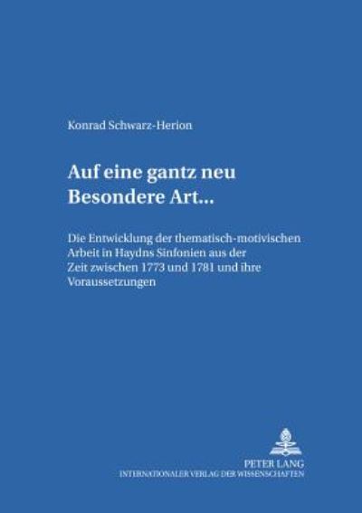Cover for Schwarz-Herion Konrad Schwarz-Herion · «... auf eine gantz neu Besondere Art ...»: Die Entwicklung der thematisch-motivischen Arbeit in Haydns Sinfonien aus der Zeit zwischen 1773 und 1781 und ihre Voraussetzungen (Paperback Book) (2003)