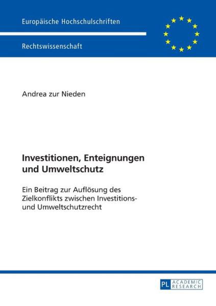 Cover for Zur Nieden, Andrea (Heinrich Heine Universitat Dusseldorf Germany) · Investitionen, Enteignungen Und Umweltschutz: Ein Beitrag Zur Aufloesung Des Zielkonflikts Zwischen Investitions- Und Umweltschutzrecht - Europaeische Hochschulschriften Recht (Paperback Book) [German edition] (2013)