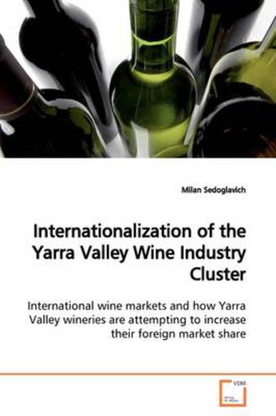 Cover for Milan Sedoglavich · Internationalization of the Yarra Valley Wine Industry Cluster: International Wine Markets and How Yarra Valley Wineries Are Attempting to Increase Their Foreign Market Share. (Paperback Book) (2009)