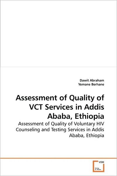 Cover for Yemane Berhane · Assessment of Quality of Vct Services in Addis Ababa, Ethiopia: Assessment of Quality of Voluntary Hiv Counseling and Testing Services in Addis Ababa, Ethiopia (Paperback Bog) (2010)