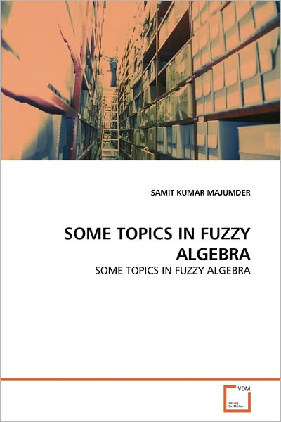 Cover for Samit Kumar Majumder · Some Topics in Fuzzy Algebra (Paperback Book) (2011)