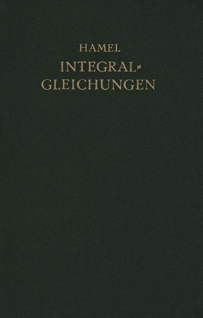 Cover for Georg Hamel · Integralgleichungen: Einfuhrung in Lehre Und Gebrauch (Paperback Book) [Softcover Reprint of the Original 1st 1937 edition] (1937)