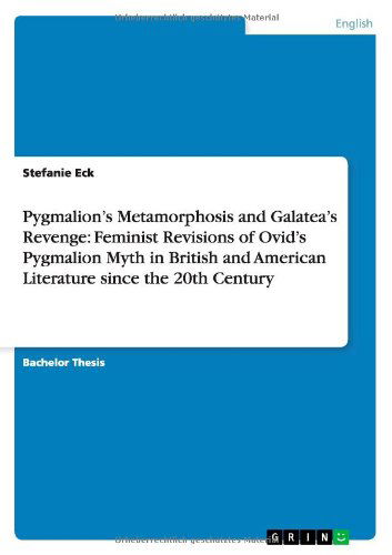 Cover for Stefanie Eck · Pygmalion's Metamorphosis and Galatea's Revenge: Feminist Revisions of Ovid's Pygmalion Myth in British and American Literature Since the 20th Century (Paperback Book) (2013)