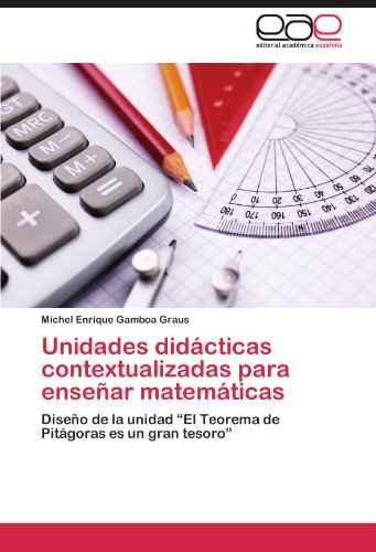 Cover for Michel Enrique Gamboa Graus · Unidades Didácticas Contextualizadas Para Enseñar Matemáticas: Diseño De La Unidad &quot;El Teorema De Pitágoras Es Un Gran Tesoro&quot; (Pocketbok) [Spanish edition] (2012)