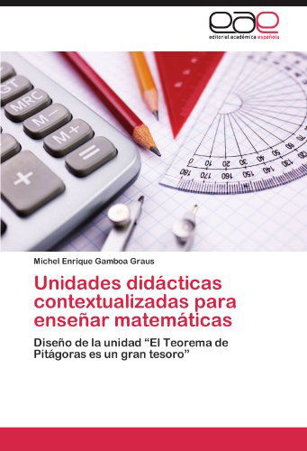 Unidades Didácticas Contextualizadas Para Enseñar Matemáticas: Diseño De La Unidad "El Teorema De Pitágoras Es Un Gran Tesoro" - Michel Enrique Gamboa Graus - Bøger - Editorial Académica Española - 9783659011948 - 9. juni 2012