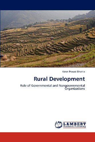 Rural Development: Role of Governmental and Nongovernmental Organizations - Kiran Prasad Bhatta - Books - LAP LAMBERT Academic Publishing - 9783659110948 - April 26, 2012