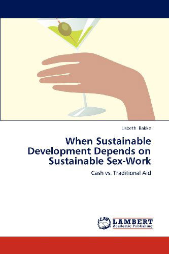 Cover for Lisbeth Bakke · When Sustainable Development Depends on Sustainable Sex-work: Cash vs. Traditional Aid (Taschenbuch) (2012)