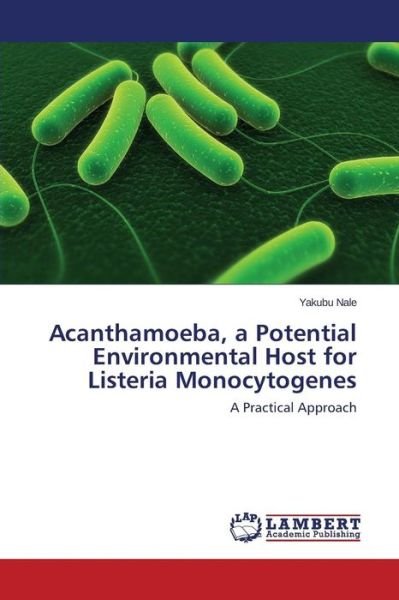 Cover for Nale Yakubu · Acanthamoeba, a Potential Environmental Host for Listeria Monocytogenes (Paperback Book) (2014)