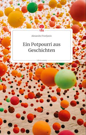 Cover for Alexandra Travljanin · Ein Potpourri aus Geschichten. Life is a Story - story.one (Hardcover Book) (2021)