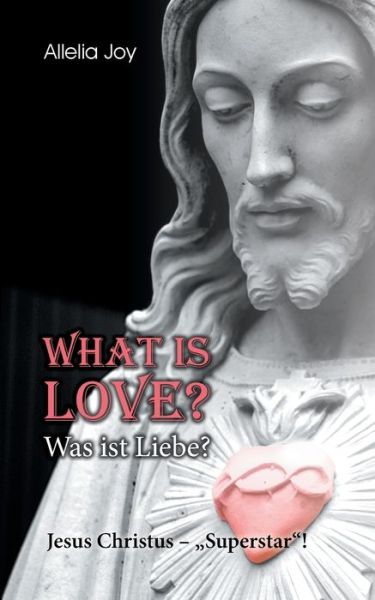 Cover for Allelia Joy · What is love? - Was ist Liebe?: Jesus Christus - Superstar! (Paperback Book) (2020)