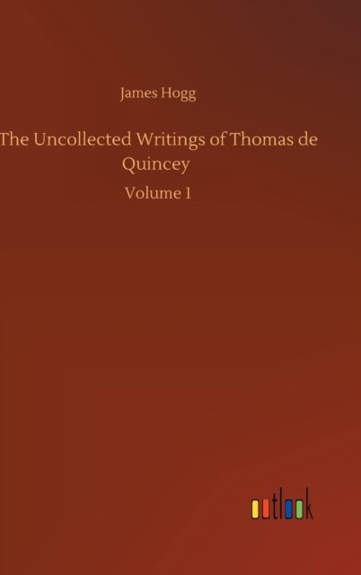 Cover for James Hogg · The Uncollected Writings of Thomas de Quincey: Volume 1 (Gebundenes Buch) (2020)