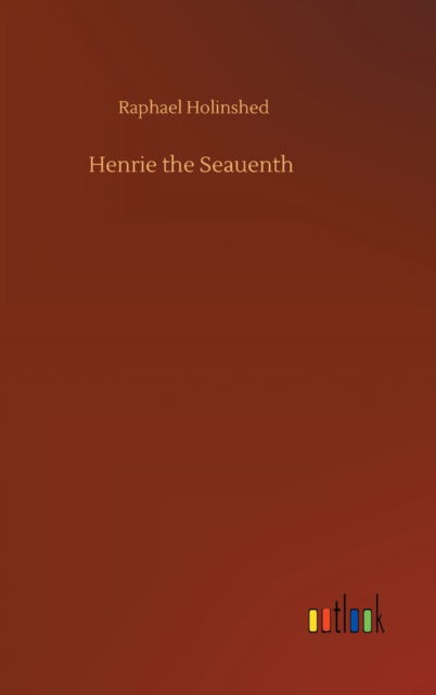 Cover for Raphael Holinshed · Henrie the Seauenth (Hardcover Book) (2020)