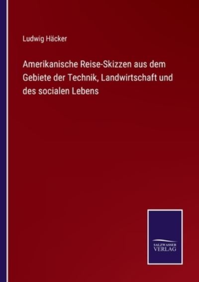 Cover for Ludwig Häcker · Amerikanische Reise-Skizzen aus dem Gebiete der Technik, Landwirtschaft und des socialen Lebens (Paperback Book) (2021)