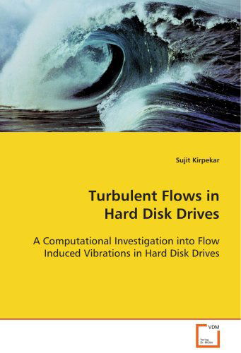 Cover for Sujit Kirpekar · Turbulent Flows in Hard Disk Drives: a Computational Investigation into Flow Inducedvibrations in Hard Disk Drives (Paperback Book) (2008)