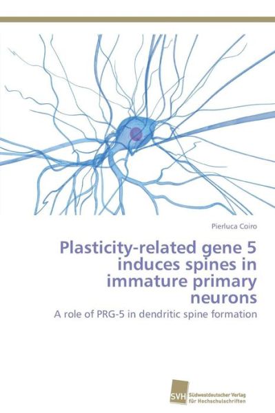 Cover for Coiro Pierluca · Plasticity-related Gene 5 Induces Spines in Immature Primary Neurons (Paperback Book) (2012)