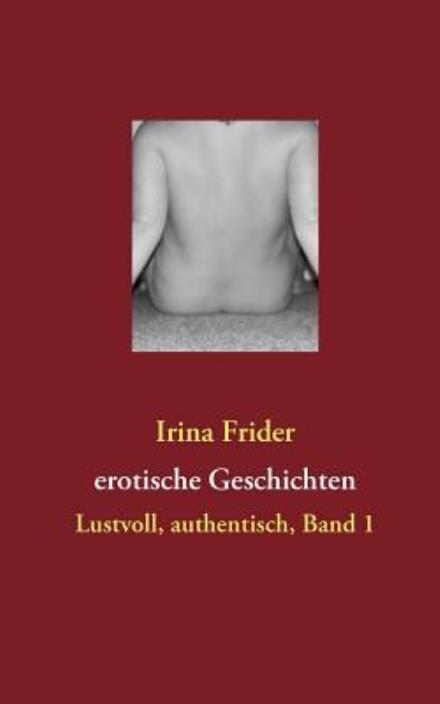 Cover for Irina Frider · Erotische Geschichten: Lustvoll, Authentisch, Band 1 (Paperback Book) [German edition] (2010)