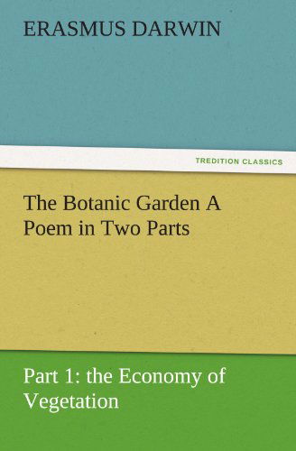 Cover for Erasmus Darwin · The Botanic Garden a Poem in Two Parts. Part 1: the Economy of Vegetation (Tredition Classics) (Pocketbok) (2011)