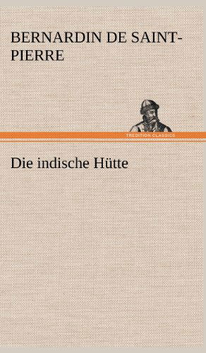 Die Indische Hutte - Bernadin De Saint-pierre - Książki - TREDITION CLASSICS - 9783847265948 - 15 maja 2012