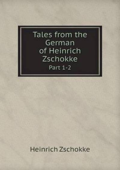 Cover for Heinrich Zschokke · Tales from the German of Heinrich Zschokke Part 1-2 (Paperback Book) (2015)