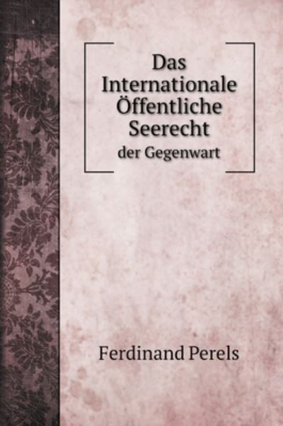 Cover for Ferdinand Perels · Das Internationale OEffentliche Seerecht (Gebundenes Buch) (2020)