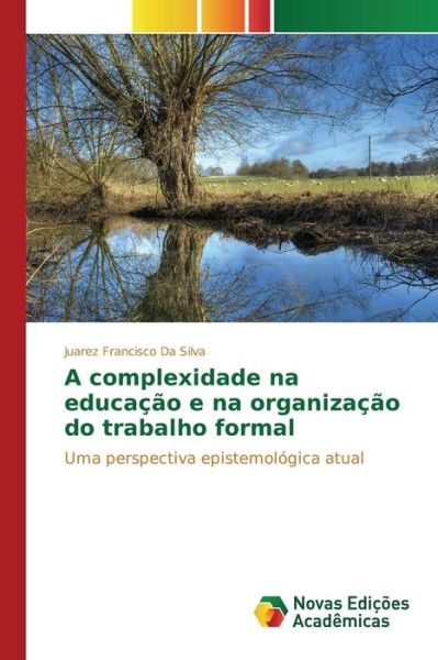 Cover for Da Silva Juarez Francisco · A Complexidade Na Educacao E Na Organizacao Do Trabalho Formal (Paperback Book) (2015)