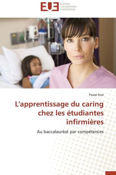 Cover for Pawel Krol · L'apprentissage Du Caring Chez Les Étudiantes Infirmières: Au Baccalauréat Par Compétences (Paperback Book) [French edition] (2018)