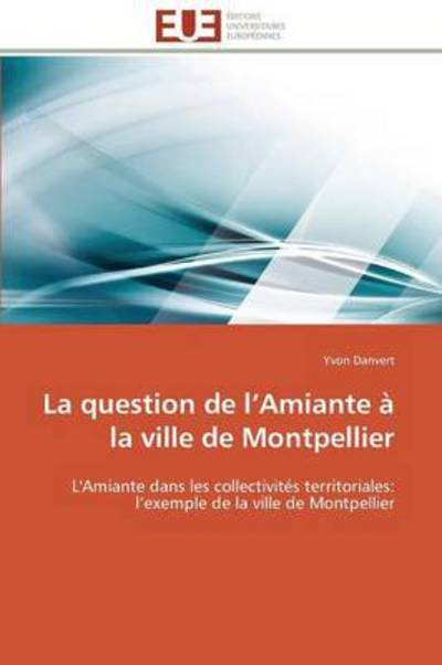 Cover for Yvon Danvert · La Question De L'amiante À La Ville De Montpellier: L'amiante Dans Les Collectivités Territoriales: L'exemple De La Ville De Montpellier (Pocketbok) [French edition] (2018)