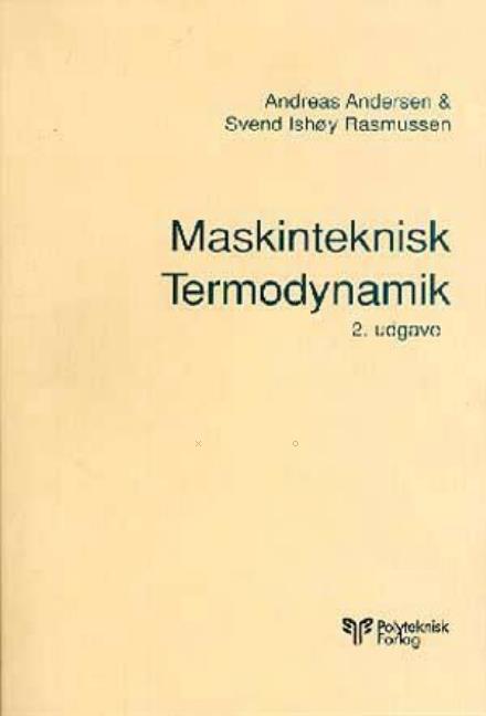 Maskinteknisk termodynamik - Svend Ishøy Rasmussen Andr. Andersen - Bøger - Polyteknisk Forlag - 9788750207948 - 26. februar 1997