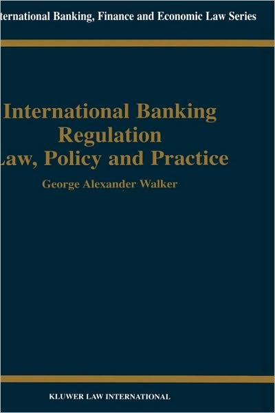 George Alexander Walker · International Banking Regulation Law, Policy and  Practice - International Banking, Finance and Economic Law Series Set (Hardcover Book) (2001)