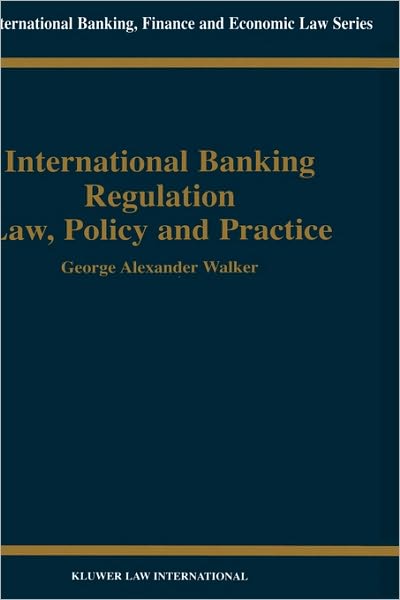 Cover for George Alexander Walker · International Banking Regulation Law, Policy and  Practice - International Banking, Finance and Economic Law Series Set (Hardcover Book) (2001)