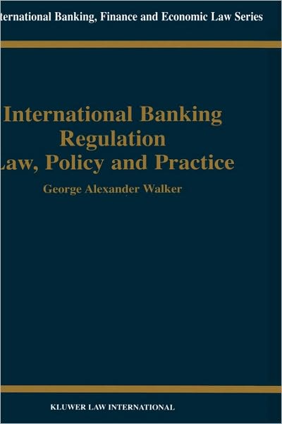 George Alexander Walker · International Banking Regulation Law, Policy and  Practice - International Banking, Finance and Economic Law Series Set (Hardcover Book) (2001)