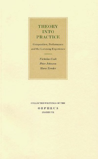 N Cook · Theory into Practice: Composition, Performance and the Listening Experience (Composition, Performance and the Listening Experience) (Book) (1999)