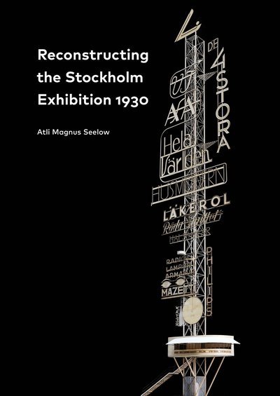 Cover for Atli Magnus Seelow · Reconstructing the Stockholm Exhibition 1930 / Stockholmsutställningen 1930 rekonstruerad (Book) (2016)