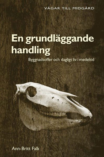 Falk Ann-Britt · En grundläggande handling : byggnadsoffer och dagligt liv i medeltid (Indbundet Bog) (2008)