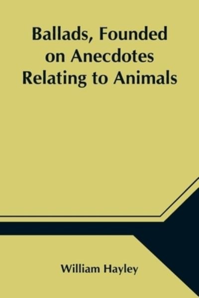 Ballads, Founded on Anecdotes Relating to Animals - William Hayley - Boeken - Alpha Edition - 9789354545948 - 1 mei 2021